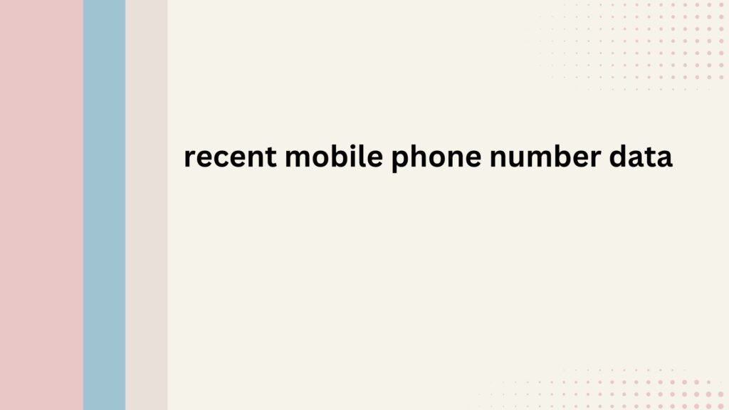 recent mobile phone number data